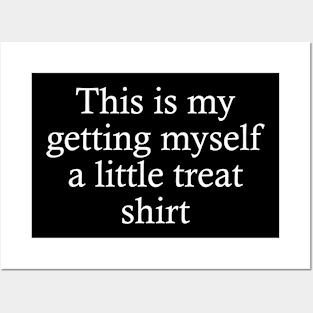 this is my getting myself a little treat shirt Posters and Art